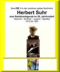 Buchcover: Kapitän Herbert Suhr - 1912 - 2009 - eine Seefahrerlegende - Teil 1