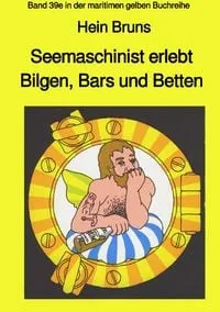 Buchcover: Maritime gelbe Reihe bei Jürgen Ruszkowski / Seemaschinist erlebt Bilgen, Bars und Betten - Band 39e in der maritimen gelben Buchreihe
