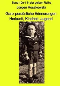 Buchcover: Maritime gelbe Reihe bei Jürgen Ruszkowski / Ganz persönliche Erinnerungen - Herkunft, Kindheit, Jugend - Band 10e-1 in der gelben Reihe