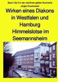 Buchcover: Wirken eines Diakons in Westfalen und Hamburg - Himmelslotse im Seemannsheim - Band 10e-3 in der maritimen gelben Buchreihe
