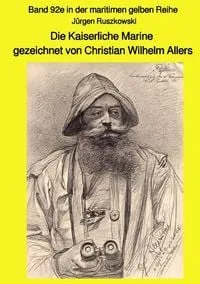 Buchcover: Maritime gelbe Reihe bei Jürgen Ruszkowski / Die Kaiserliche Marine gezeichnet von Christian Wilhelm Allers - Band 92e in der maritimen gelben Reihe