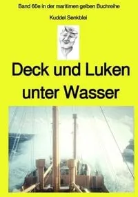 Buchcover: Deck und Luken unter Wasser - Seefahrt in den 1950-60er Jahren - Band 60e in der maritimen gelben Buchreihe bei Jürgen Ruszkowski