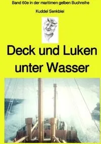Buchcover: Deck und Luken unter Wasser - Seefahrt in den 1950-60er Jahren - Band 60e farbig in der maritimen gelben Buchreihe bei Jürgen Ruszkowski