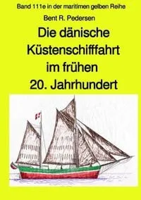 Buchcover: Die dänische Küstenschifffahrt im frühen 20. Jahrhundert - Band 111e in der maritimen gelben Reihe bei Jürgen Ruszkowski
