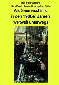 Buchcover: Als Seemaschinist in den 1960er Jahren weltweit unterwegs - Band 36e in der maritimen gelben Reihe bei Jürgen Ruszkowski