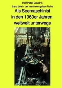 Buchcover: Als Seemaschinist in den 1960er Jahren weltweit unterwegs - Band 36e farbig in der maritimen gelben Buchreihe bei Jürgen Ruszkowski