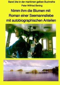 Buchcover: Nimm ihm die Blumen mit - Roman einer Seemannsliebe mit autobiographischen Anteilen - Band 34e in der maritimen gelben Buchreihe bei Jürgen Ruszkowski