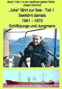 Buchcover: maritime gelbe Reihe bei Jürgen Ruszkowski / „Icke“ fährt zur See – Seefahrt damals: 1961 – 1970 Teil 1 – Schiffsjunge und Jungmann – Farbversion – Band 118e Teil 1 in der maritimen gelben Reihe – bei Jürgen Ruszkowski