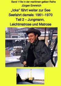 Buchcover: maritime gelbe Reihe bei Jürgen Ruszkowski / „Icke“ fährt weiter zur See - Seefahrt damals: 1961 – 1970 - Teil 2 – Jungmann, Leichtmatrose und Matrose - Band 119e in der maritimen gelben Reihe bei Jürgen Ruszkowski