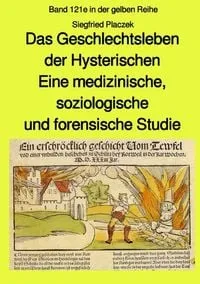 Buchcover: Das Geschlechtsleben der Hysterischen - Eine medizinische, soziologische und forensische Studie - Band 121e in der gelben Reihe bei Jürgen Ruszkowski