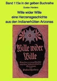 Buchcover: Wille wider Wille - eine Herzensgeschichte aus den Indianerhütten Arizonas - Band 115e in der gelben Buchreihe bei Jürgen Ruszkowski