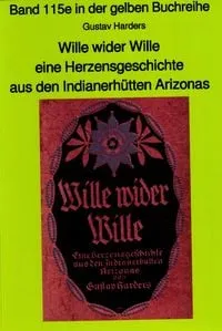 Buchcover: Wille wider Wille - aus den Indianerhütten Arizonas - Band 115 in der gelben Buchreihe bei Jürgen Ruszkowski