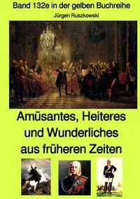 Buchcover: gelbe Buchreihe / Amüsantes, Heiteres und Wunderliches aus früheren Zeiten von diversen unbekannten Autoren - Band 132e in der gelben Buchreihe bei Jürgen Ruszkowski