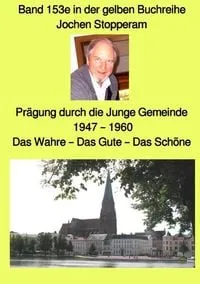 Buchcover: Prägung durch die Junge Gemeinde - 1947 - 1960 - Das Wahre - Das Gute - Das Schöne - Band 153e in der gelben Buchreihe bei Jürgen Ruszkowski