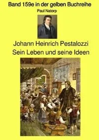 Buchcover: Gelbe Buchreihe / Johann Heinrich Pestalozzi – Sein Leben und seine Ideen - Band 159e in der gelben Buchreihe – Farbe – bei Jürgen Ruszkowski