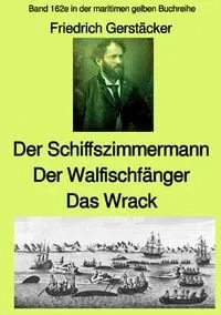 Buchcover: maritime gelbe Reihe bei Jürgen Ruszkowski / Der Schiffszimmermann und Der Walfischfänger und Das Wrack Drei Erzählungen aus der Seefahrt des 19. Jahrhunderts - Band 162e in der maritimen gelben Buchreihe bei Jürgen Ruszkowski