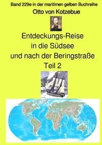 Buchcover: Entdeckungs-Reise in die Südsee und nach der Beringstraße - Teil 2 - Band 229e in der maritimen gelben Buchreihe bei Jürgen Ruszkowski