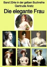 Buchcover: Die elegante Frau - Eine Sittenschilderung vom Rokoko bis in die 1920er Jahre - Band 234e in der gelben Buchreihe - bei Jürgen Ruszkowski