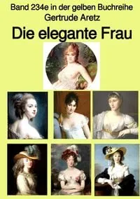 Buchcover: Die elegante Frau - Eine Sittenschilderung vom Rokoko bis in die 1920er Jahre - Farbe - Band 234e in der gelben Buchreihe - bei Jürgen Ruszkowski
